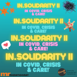 Repeated writing in yellow, pink, blue on a turquoise-green background: "In.Solidarity II - In Covid, Crisis & Care". Images from top right to bottom left: Three Covid-Virus, xart splitta logo, hands with hearts joining in circle, speech bubble with heart, logo Migrationrat Berlin and logo ComE In - Community, Empowerment, Intersectional.