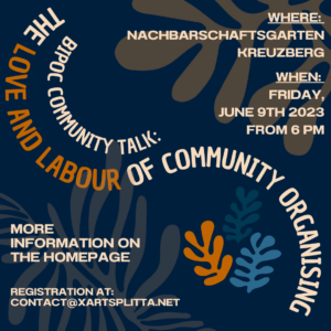 We would like to warmly invite you to our community event "The Love Labour of Community Organising" on Friday, June 9th 2023, from 6 pm in the neighbourhood garden Kreuzberg (Nachbarschaftsgarten Kreuzberg).