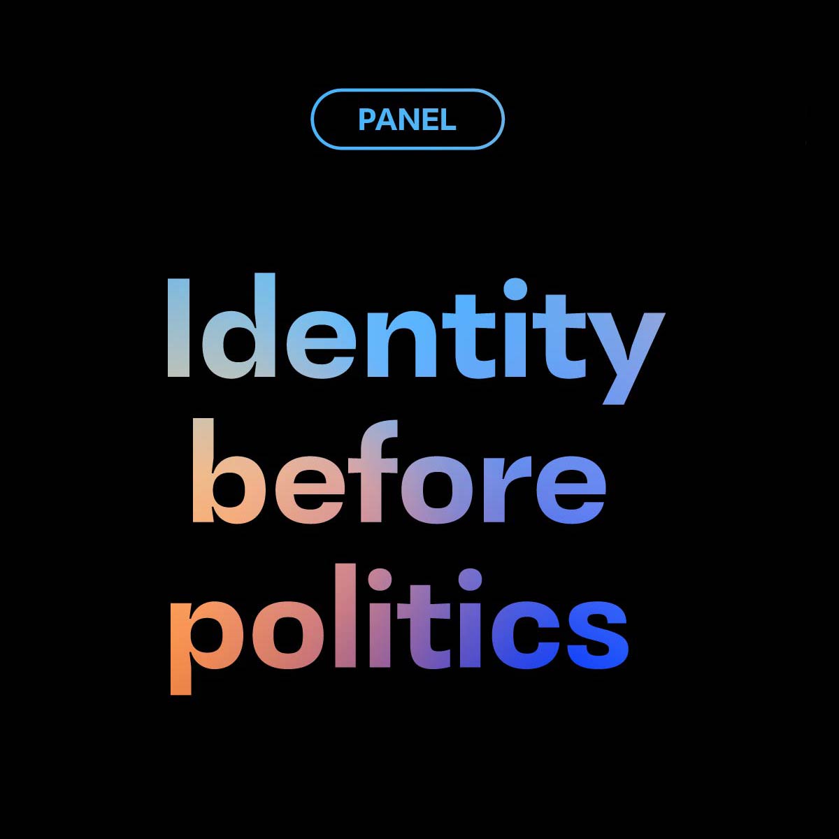 Schwarzer Hintergrund auf dem in blau und oragenem Schriftzug folgendes zu lesen ist: 'Panel: Identity before politics